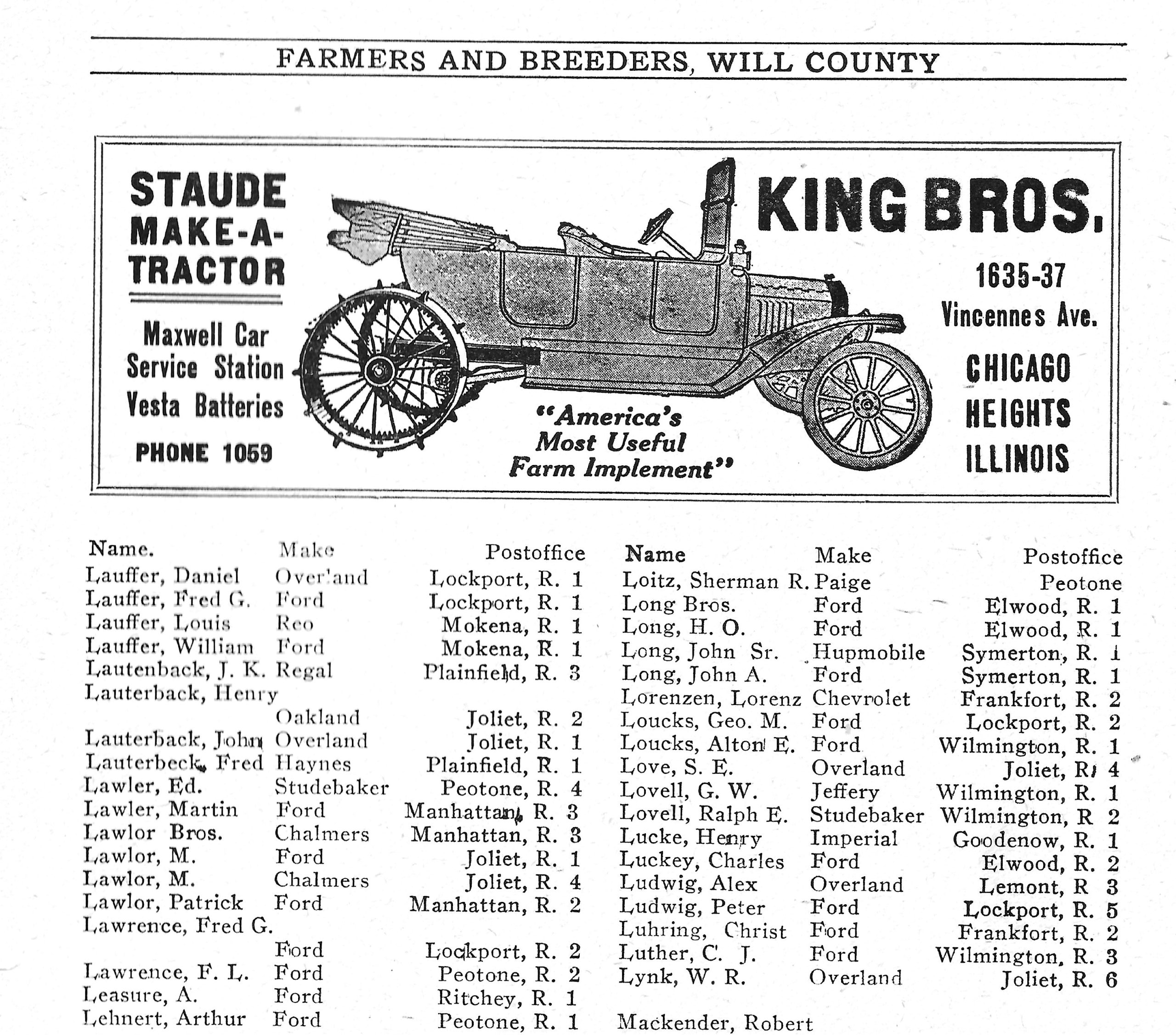 OK, so you need a tractor, and it could take a while to order one, what with the war on and all. You're in luck! the 1918 edition of the Prairie Farmer's Reliable Directory of Farmers and Breeders of Will and Southern Cook Counties has an ad for a Chicago Heights business that can convert the family car into a tractor. Not sure if you can convert it back, but ... Thanks, Dick Attaway for sharing!